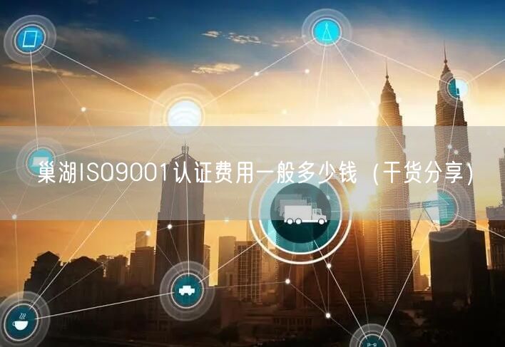 巢湖ISO9001认证费用一般多少钱（干货分享）