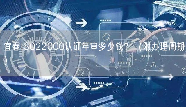 宜春ISO22000认证年审多少钱,（附办理周期）