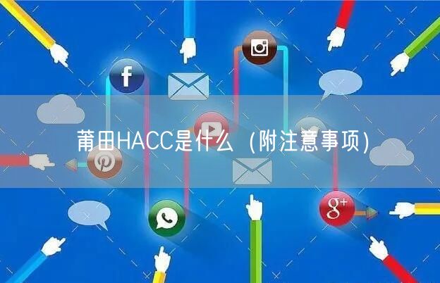 莆田HACC是什么（附注意事项）