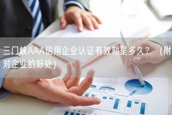 三门峡AAA信用企业认证有效期是多久,（附对企业的好处）