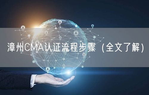 漳州CMA认证流程步骤（全文了解）