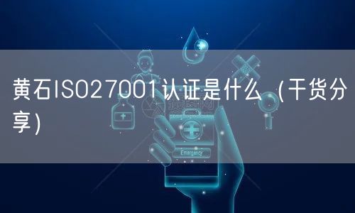 黄石ISO27001认证是什么（干货分享）