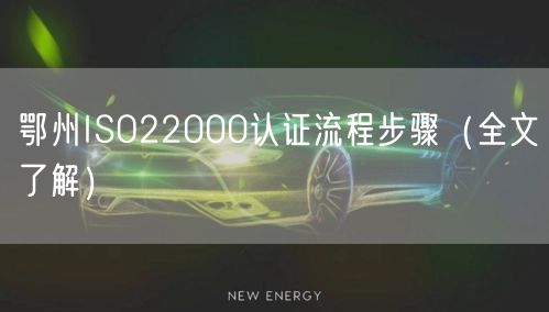 鄂州ISO22000认证流程步骤（全文了解）