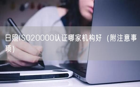 日照ISO20000认证哪家机构好（附注意事项）