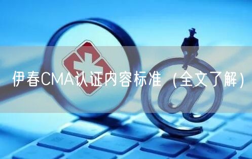 伊春CMA认证内容标准（全文了解）
