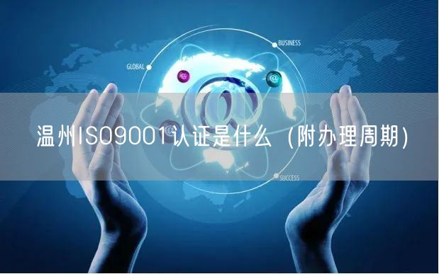 温州ISO9001认证是什么（附办理周期）