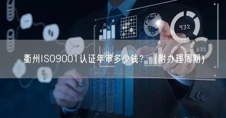 衢州ISO9001认证年审多少钱,（附办理周期）