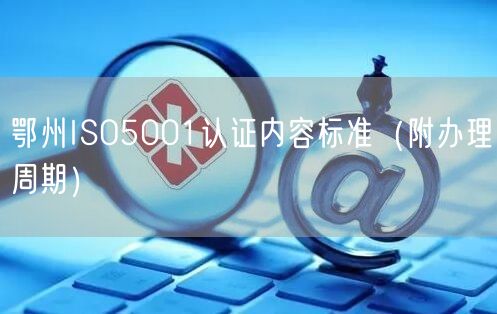 鄂州ISO5001认证内容标准（附办理周期）