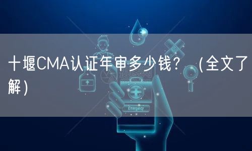 十堰CMA认证年审多少钱,（全文了解）