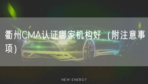 衢州CMA认证哪家机构好（附注意事项）