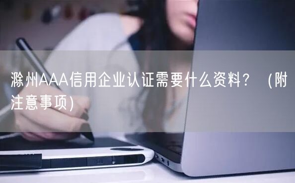 滁州AAA信用企业认证需要什么资料,（附注意事项）
