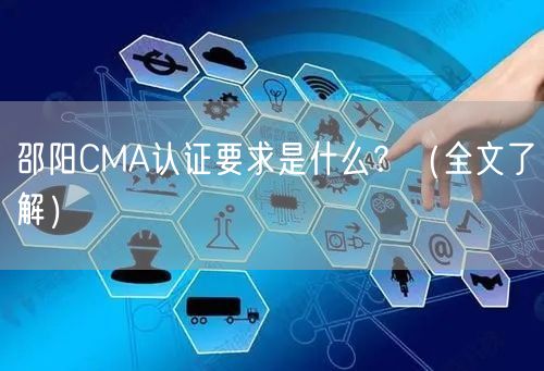 邵阳CMA认证要求是什么,（全文了解）