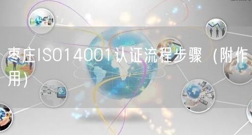 枣庄ISO14001认证流程步骤（附作用）