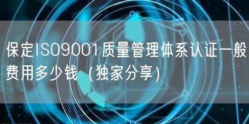 保定ISO9001质量管理体系认证一般费用多少钱（一文推荐）