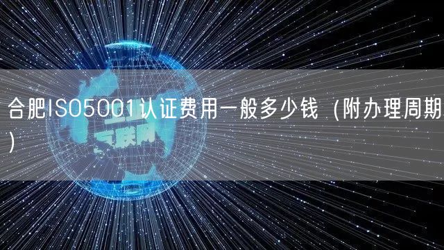 合肥ISO5001认证费用一般多少钱（附办理周期）
