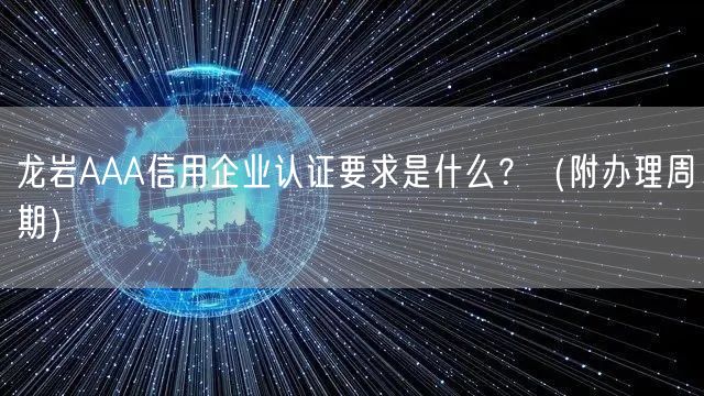 龙岩AAA信用企业认证要求是什么,（附办理周期）