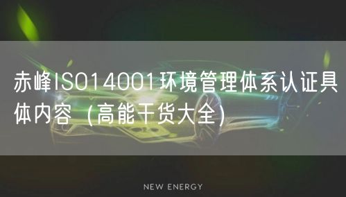 赤峰ISO14001环境管理体系认证具体内容（高能干货大全）