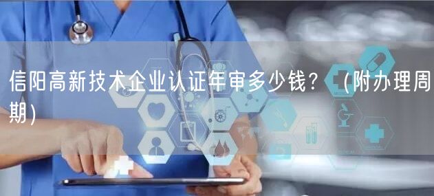信阳高新技术企业认证年审多少钱,（附办理周期）