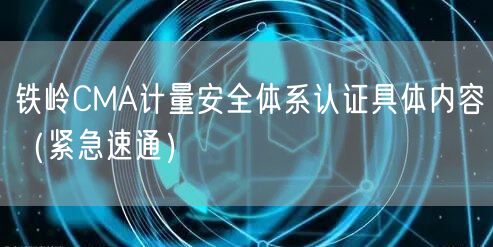 铁岭CMA计量安全体系认证具体内容（紧急速通）