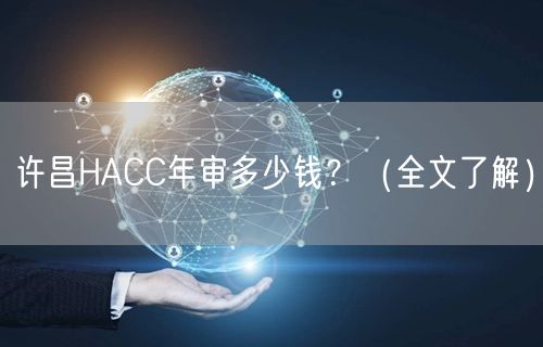 许昌HACC年审多少钱,（全文了解）