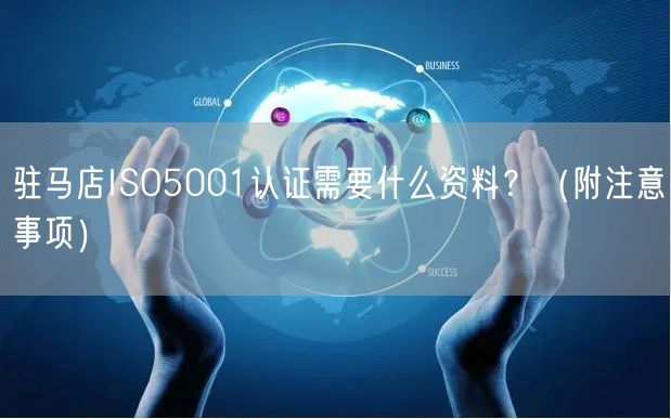 驻马店ISO5001认证需要什么资料,（附注意事项）