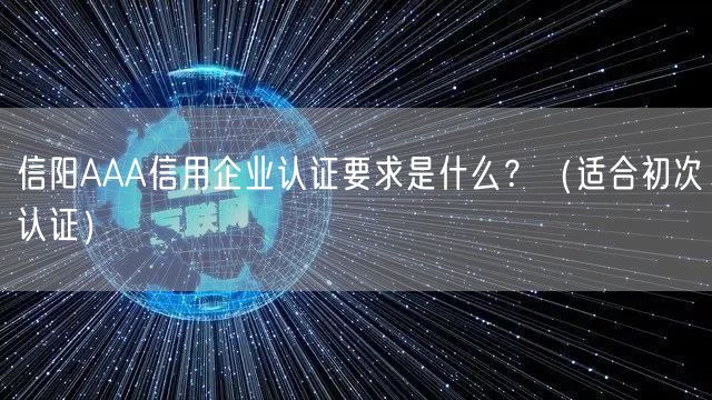 信阳AAA信用企业认证要求是什么,（适合初次认证）