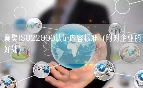 襄樊ISO22000认证内容标准（附对企业的好处）