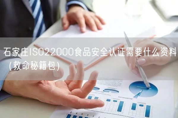 石家庄ISO22000食品安全认证需要什么资料（救命秘籍包）