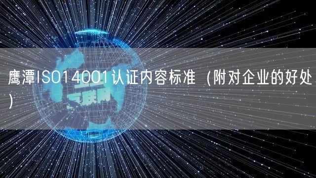 鹰潭ISO14001认证内容标准（附对企业的好处）