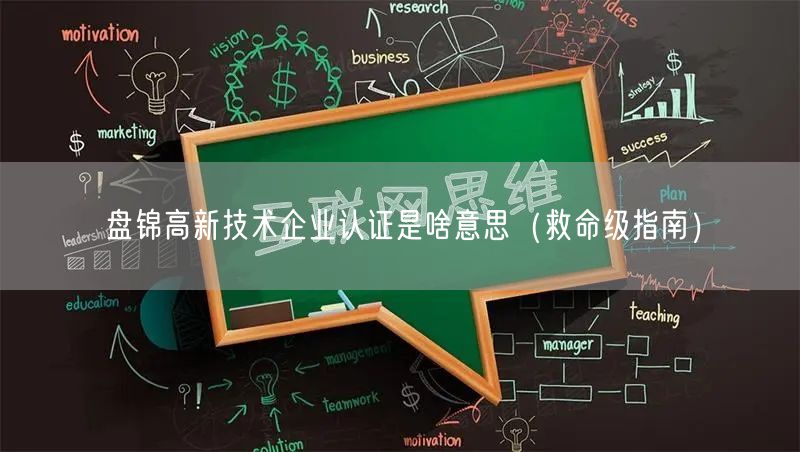 盘锦高新技术企业认证是啥意思（救命级指南）