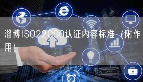 淄博ISO22000认证内容标准（附作用）