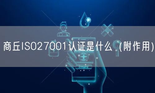 商丘ISO27001认证是什么（附作用）