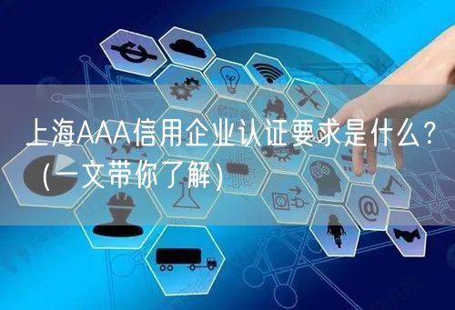 上海AAA信用企业认证要求是什么,（一文带你了解）