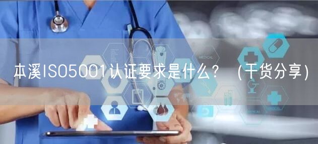 本溪ISO5001认证要求是什么,（干货分享）