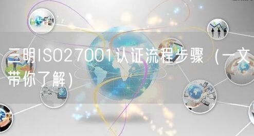 三明ISO27001认证流程步骤（一文带你了解）