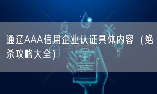 通辽AAA信用企业认证具体内容（绝杀攻略大全）