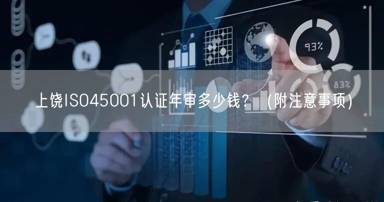 上饶ISO45001认证年审多少钱,（附注意事项）