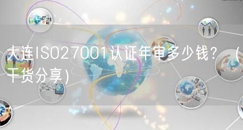 大连ISO27001认证年审多少钱,（干货分享）