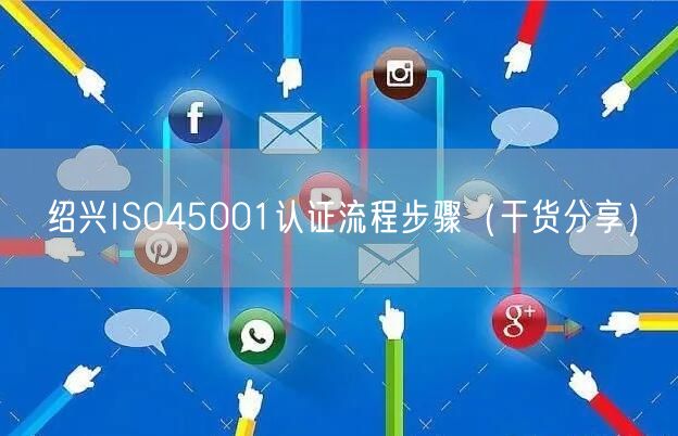 绍兴ISO45001认证流程步骤（干货分享）