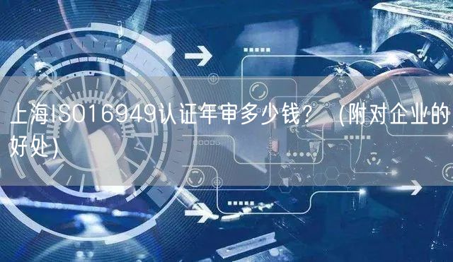 上海ISO16949认证年审多少钱,（附对企业的好处）