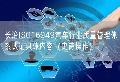 长治ISO16949汽车行业质量管理体系认证具体内容（史诗操作）