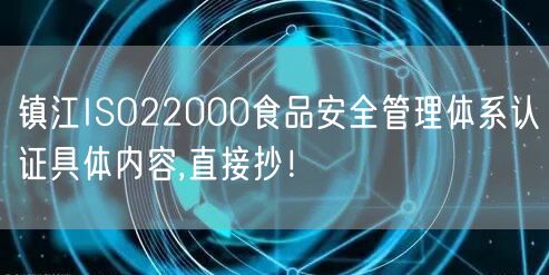 镇江ISO22000食品安全管理体系认证具体内容,直接抄！