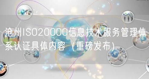 沧州ISO20000信息技术服务管理体系认证具体内容（重磅发布）