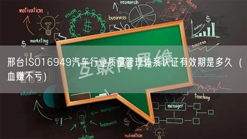 邢台ISO16949汽车行业质量管理体系认证有效期是多久（血赚不亏）