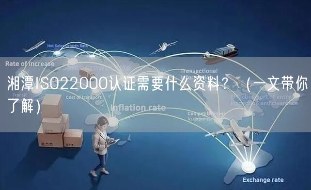湘潭ISO22000认证需要什么资料,（一文带你了解）