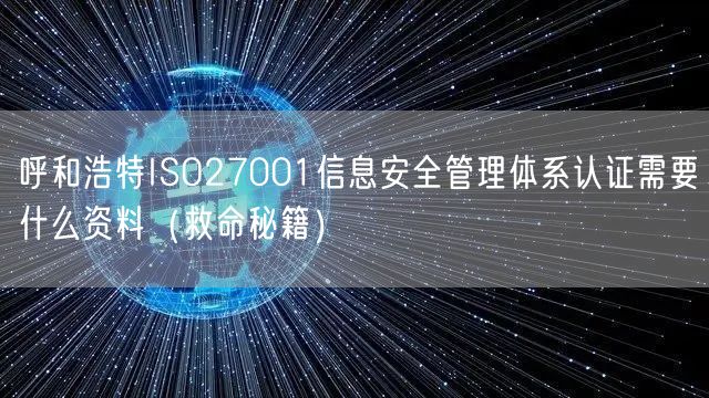 呼和浩特ISO27001信息安全管理体系认证需要什么资料（救命秘籍）