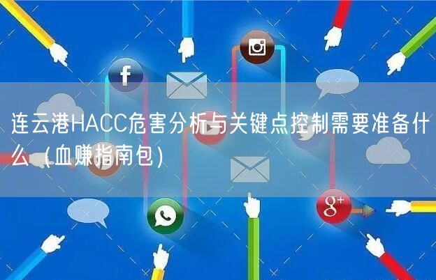 连云港HACC危害分析与关键点控制需要准备什么（血赚指南包）