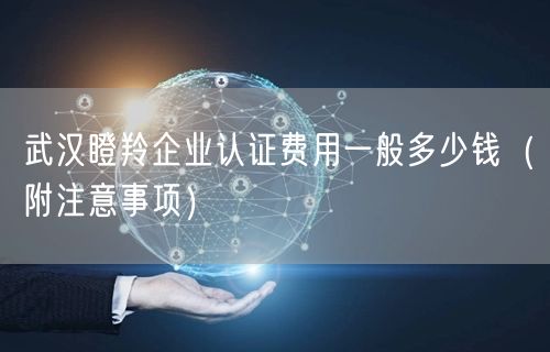 武汉瞪羚企业认证费用一般多少钱（附注意事项）