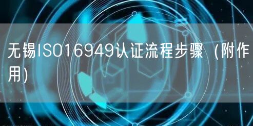无锡ISO16949认证流程步骤（附作用）