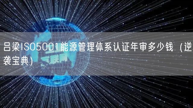 吕梁ISO5001能源管理体系认证年审多少钱（宝典）